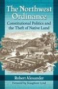 Robert Alexander, Alexander Robert - The Northwest Ordinance Constitutional Politics and the Theft of Native Land