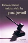 Jose Antonio Martinez Rodriguez - Fundamentacion Juridica de La Ley Penal Juvenil