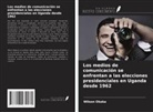 Wilson Okaka - Los medios de comunicación se enfrentan a las elecciones presidenciales en Uganda desde 1962