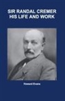 Howard Evans - Sir Randal Cremer His Life and Works