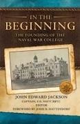 John Jackson - In the Beginning The Founding of the Naval War College
