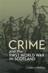 Cameron McKay - Crime and the First World War in Scotland