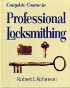Robert L. Robinson - Complete Course in Professional Locksmithing (Professional/Technical Series,)