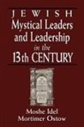 Moshe Idel, Ivan G. Marcus, Mortimer Ostow - Jewish Mystical Leaders and Leadership in the 13th Century