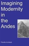 Priscilla Archibald - Imagining Modernity in the Andes