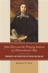 Kathryn N. Gray - John Eliot and the Praying Indians of Massachusetts Bay