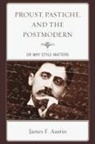 James F. Austin - Proust, Pastiche, and the Postmodern or Why Style Matters