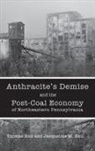 Jacqueline M. Keil, Thomas Keil - Anthracite's Demise and the Post-Coal Economy of Northeastern Pennsylvania