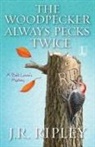 J. R. Ripley - The Woodpecker Always Pecks Twice
