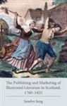 Sandro Jung - The Publishing and Marketing of Illustrated Literature in Scotland, 1760-1825