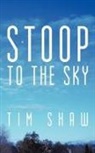 Tim Shaw - Stoop to the Sky