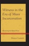 Doran Larson - Witness in the Era of Mass Incarceration