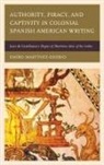 Emiro Martínez-Osorio - Authority, Piracy, and Captivity in Colonial Spanish American Writing