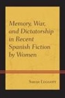 Sarah Leggott - Memory, War, and Dictatorship in Recent Spanish Fiction by Women