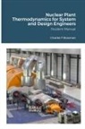 Charles F Bowman, Seth N Bowman - Nuclear Plant Thermodynamics for System and Design Engineers