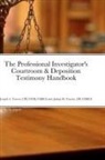 CPI CCDI CMECI Joseph A. Travers, Lpi Cmeci Joshua M. Travers - The Professional Investigator's Courtroom & Deposition Testimony Handbook