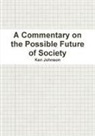 Ken Johnson - A Commentary on the Possible Future of Society