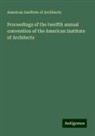 American Institute Of Architects - Proceedings of the twelfth annual convention of the American Institute of Architects