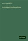 Alexander Mackenzie - Political points and pencillings