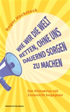 Roger Hackstock - Wie wir die Welt retten, ohne uns dauernd Sorgen zu machen