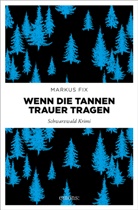 Markus Fix - Wenn die Tannen Trauer tragen