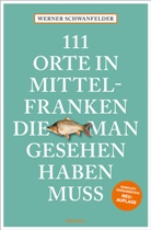 Werner Schwanfelder - 111 Orte in Mittelfranken, die man gesehen haben muss