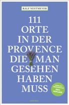 Ralf Nestmeyer - 111 Orte in der Provence, die man gesehen haben muss