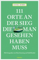 Matz Kastning, Stefanie Knebel, Daniel Robbel, Matz Kastning, Matz Kastning, Stefanie Knebel... - 111 Orte an der Sieg, die man gesehen haben muss