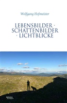 Wolfgang Hofmeister - Lebensbilder Schattenbilder Lichtblicke