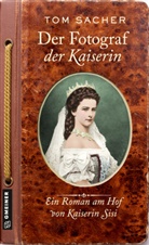 Tom Sacher - Der Fotograf der Kaiserin