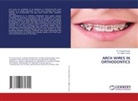 Dr. Madhu Arora, Madhu Arora, Dr. Puneet Kumar, Puneet Kumar - ARCH WIRES IN ORTHODONTICS