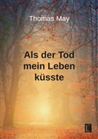 Thomas May - Als der Tod mein Leben küsste
