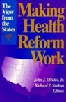 John J. Diiulio, Richard P. Nathan - Making Health Reform Work