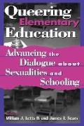 William J. Letts, William J. Letts IV, James T. Sears, Sears James T. - Queering Elementary Education Advancing the Dialogue about Sexualities and Schooling