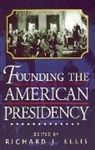 Richard J. Ellis, Ellis Richard J. - Founding the American Presidency