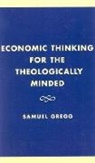 Samuel Gregg, Gregg Samuel - Economic Thinking for the Theologically Minded