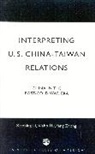 Xiabo Hu, Hu Xiabo, Xiabing Li, Li Xiabing, Yang Zhong, Zhong Yang - Interpreting U.S.-China-Taiwan Relations