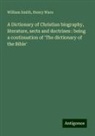 William Smith, Henry Wace - A Dictionary of Christian biography, literature, sects and doctrines : being a continuation of 'The dictionary of the Bible'