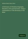 William Smith, Henry Wace - A Dictionary of Christian biography, literature, sects and doctrines : being a continuation of 'The dictionary of the Bible'