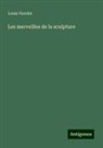 Louis Viardot - Les merveilles de la sculpture