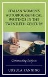 Ursula Fanning - Italian Women's Autobiographical Writings in the Twentieth Century
