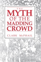 Clark McPhail, McPhail Clark, Clark McPhail, McPhail Clark - The Myth of the Madding Crowd