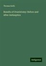 Thomas Keith - Results of Ovariotomy: Before and After Antiseptics