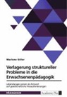 Marlene Giller - Verlagerung struktureller Probleme in die Erwachsenenpädagogik