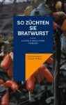 Gärtnermeister Vincent Hohne - So züchten Sie Bratwurst