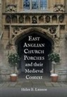 Helen Lunnon - East Anglian Church Porches and their Medieval Context