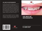 Dr. Madhu Arora, Madhu Arora, Dr. Puneet Kumar, Puneet Kumar - LES ARCS EN ORTHODONTIE