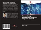 Subir Gupta - Apprentissage automatique supervisé : Un guide complet