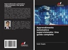 Subir Gupta - Apprendimento automatico supervisionato: Una guida completa