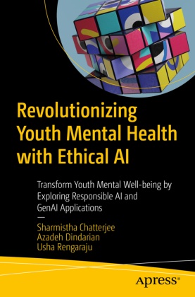 Sharmistha Chatterjee, Azadeh Dindarian,  Rengaraju, Usha Rengaraju - Revolutionizing Youth Mental Health with Ethical AI - Transform Youth Mental Well-being by Exploring Responsible AI and GenAI Applications